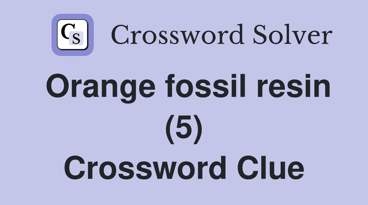 Orange fossil resin (5) Crossword Clue Answers Crossword Solver